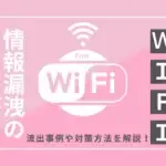 フリーWi-Fiは情報漏洩の危険性が高い！流出事例や対策方法を解説！