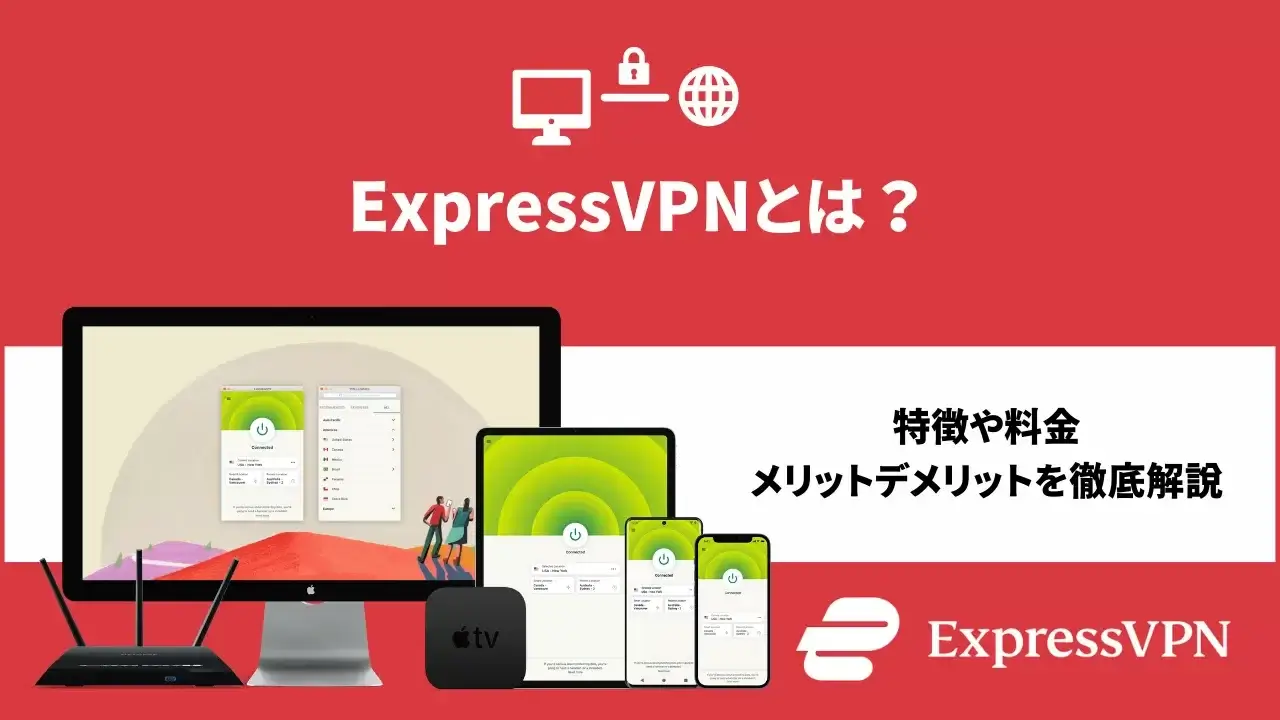 ExpressVPNとは？特徴や料金、メリットデメリットを徹底解説