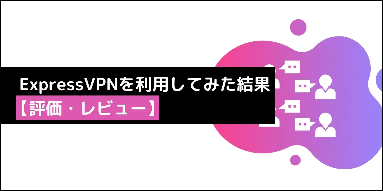 ExpressVPNを利用してみた結果【評価・レビュー】