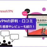 ExpressVPNの評判は？リアルな口コミや利用レビューを紹介！