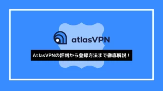 月額233円で利用可能！AtlasVPNの評判から登録方法まで徹底解説！