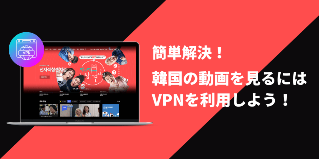 簡単解決！韓国の動画を見るにはVPNを利用しよう！