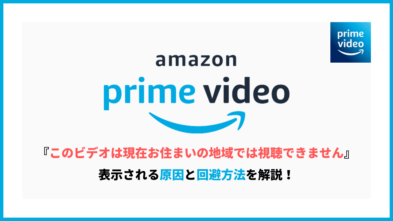 AmazonPrimeVideoで『このビデオは現在お住まいの地域では視聴できません』が表示される原因と回避方法を解説！